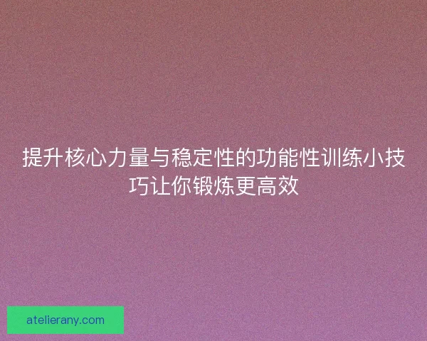 提升核心力量与稳定性的功能性训练小技巧让你锻炼更高效